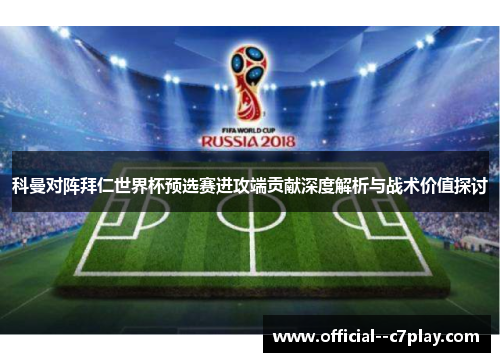 科曼对阵拜仁世界杯预选赛进攻端贡献深度解析与战术价值探讨 科曼对阵拜仁世界杯预选赛进攻端贡献深度解析与战术价值探讨
